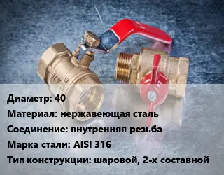 Кран металлический 40 нержавеющая сталь внутренняя резьба Сталь: AISI 316 шаровой, 2-х составной